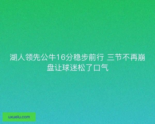 湖人领先公牛16分稳步前行 三节不再崩盘让球迷松了口气